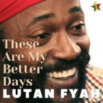 Lutan Fyah - These Are My Better Days