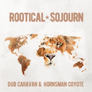 Dub Caravan & Hornsman Cojote - Rootical Sojourn