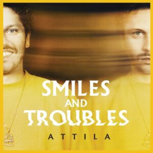 Attila - Smiles And Troubles