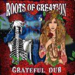 Roots Of Creation - Grateful Dub: A Reggae Infused Tribute To The Grateful Dead
