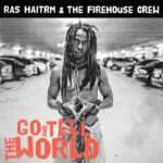 Ras Haitrm & The Firehhouse Crew - Go And Tell The World