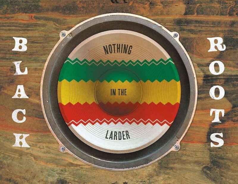 Black Roots - Nothing In The Larder