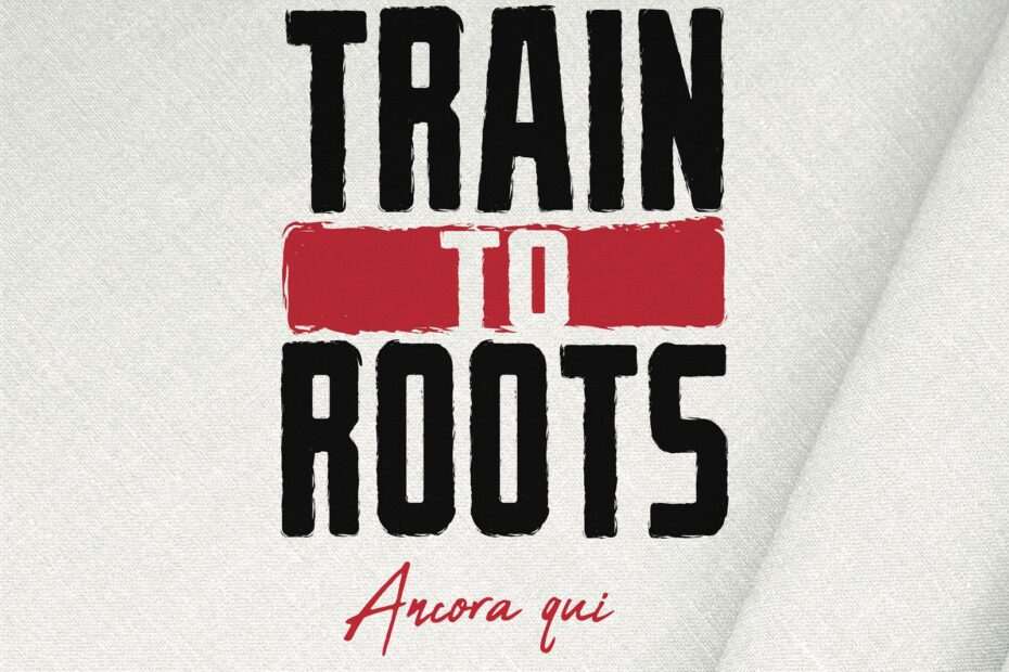 Train To Roots - Ancora qui