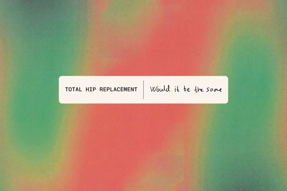 Total Hip Replacement - Would It Be The Same