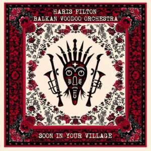 Haris Pilton, The Balkan Voodoo Orchestra – Soon in Your Village
