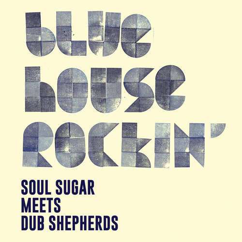 Soul Sugar Meets Dub Shepherds – Blue House Rockin’