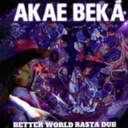Akae Beka – Better World Rasta Dub