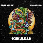 Fikir Amlak & King Alpha – Kukulkan